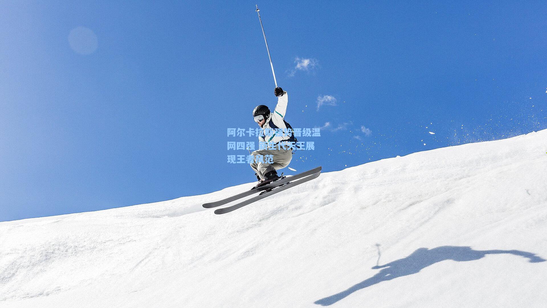 阿尔卡拉斯强势晋级温网四强 新生代天王展现王者风范
