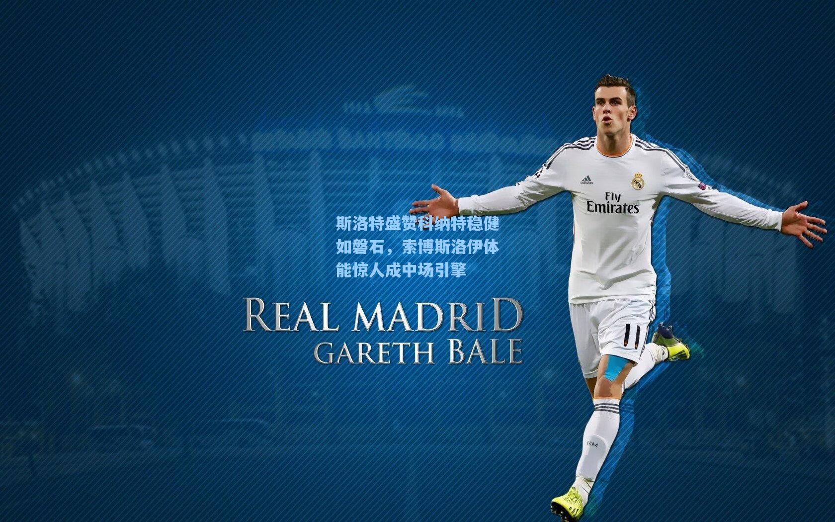 斯洛特盛赞科纳特稳健如磐石，索博斯洛伊体能惊人成中场引擎