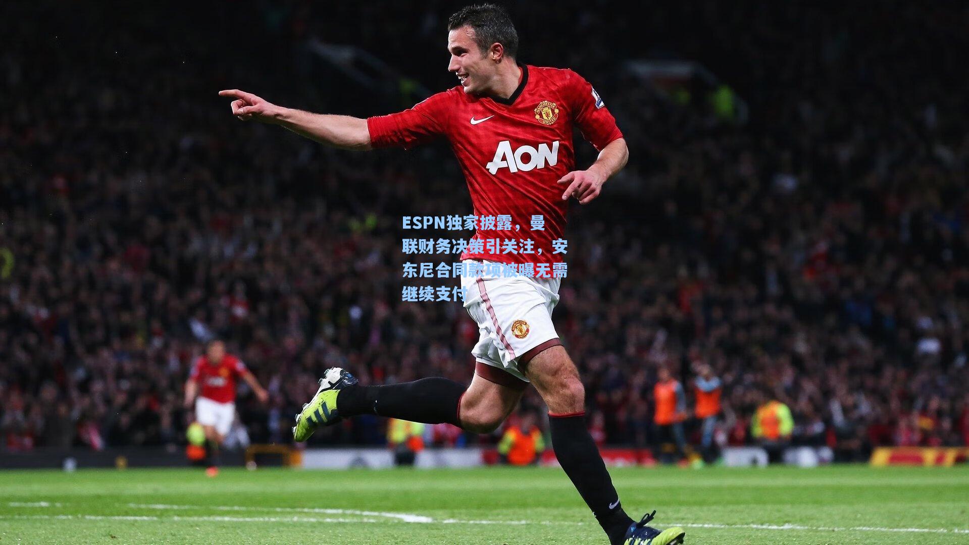 kaiyun|ESPN独家披露，曼联财务决策引关注，安东尼合同款项被曝无需继续支付