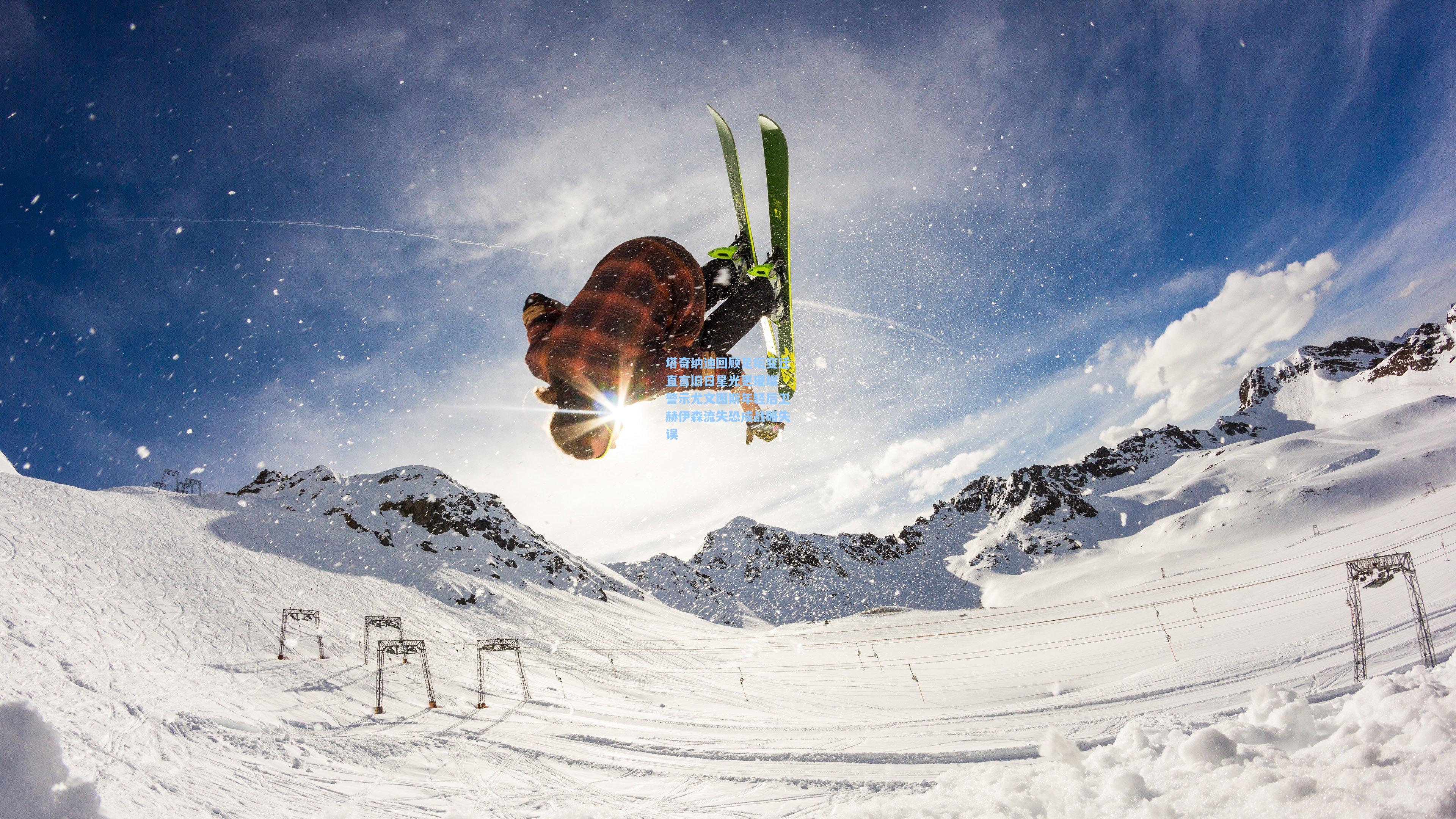 开云体育_塔奇纳迪回顾足坛变迁直言旧日星光更璀璨 警示尤文图斯年轻后卫赫伊森流失恐成战略失误