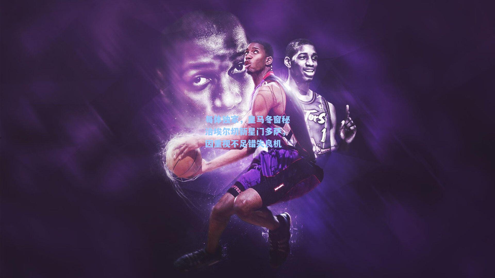 开云平台|每体独家，皇马冬窗秘洽埃尔切新星门多萨，因重视不足错失良机