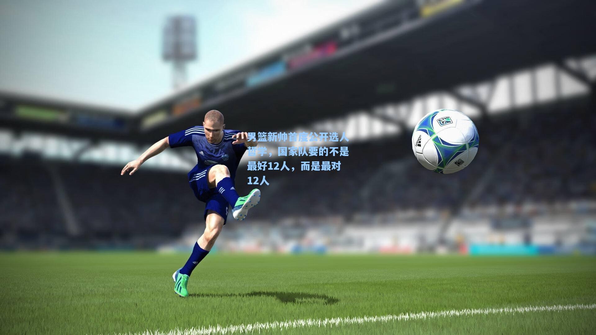 【kaiyun】男篮新帅首度公开选人哲学，国家队要的不是最好12人，而是最对12人